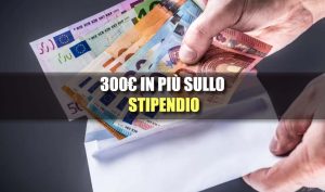 Busta paga con banconote euro e scritta "300€ in più sullo stipendio